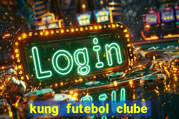 kung futebol clube dublado completo